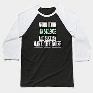 work hard in silence let success make the noise Baseball T-Shirt